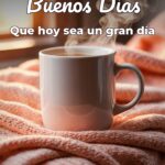 buenos días que hoy sea un gran día